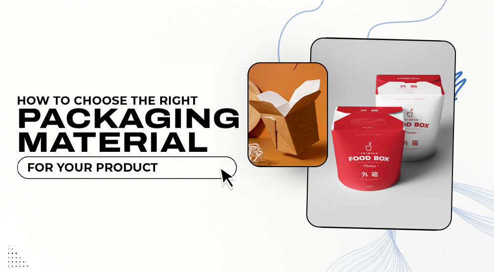 How to Choose the Right Packaging Material for Your Product